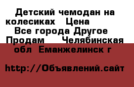 Детский чемодан на колесиках › Цена ­ 2 500 - Все города Другое » Продам   . Челябинская обл.,Еманжелинск г.